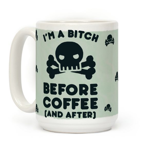 I'm A Bitch Before Coffee (And After) Coffee Mug I'm A Bitch Before Coffee (And After) Coffee Mug