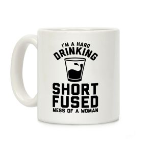 I'm a Hard Drinking Short Fused Mess of a Woman Coffee Mug
