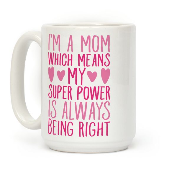 I'm A Mom Which Means My Super Power Is Always Being Right Coffee Mug I'm A Mom Which Means My Super Power Is Always Being Right Coffee Mug
