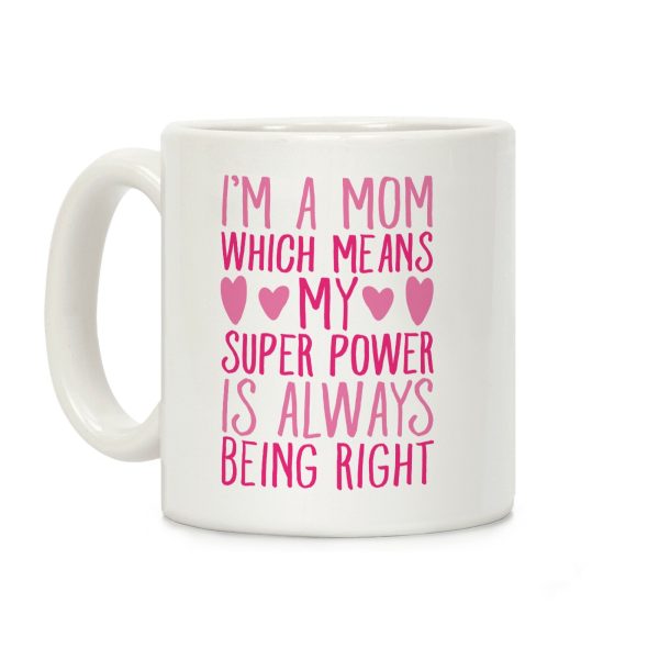 I'm A Mom Which Means My Super Power Is Always Being Right Coffee Mug I'm A Mom Which Means My Super Power Is Always Being Right Coffee Mug