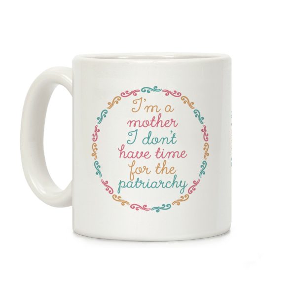I'm a Mother I Don't Have Time For The Patriarchy Coffee Mug I'm a Mother I Don't Have Time For The Patriarchy Coffee Mug