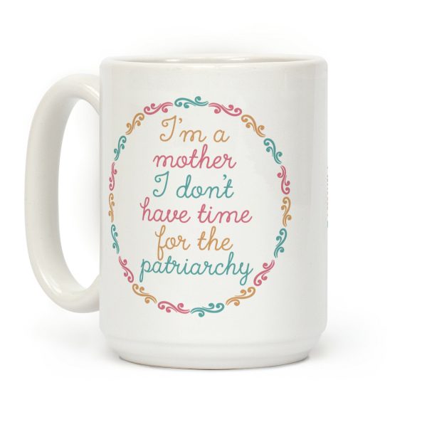 I'm a Mother I Don't Have Time For The Patriarchy Coffee Mug I'm a Mother I Don't Have Time For The Patriarchy Coffee Mug