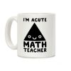 I'm ACUTE Math Teacher Coffee Mug I'm ACUTE Math Teacher Coffee Mug