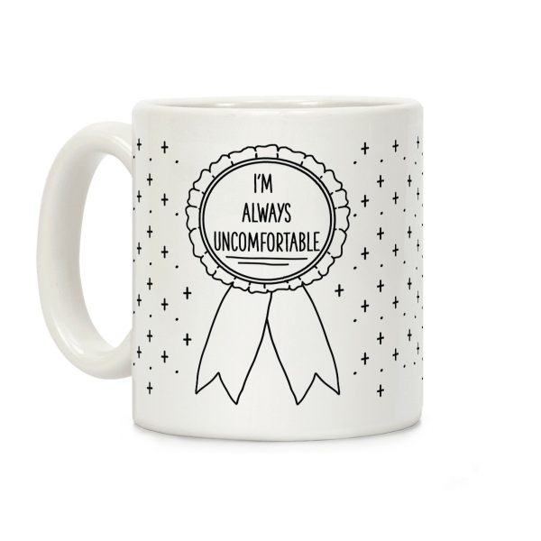 I'm Always Uncomfortable Coffee Mug I'm Always Uncomfortable Coffee Mug