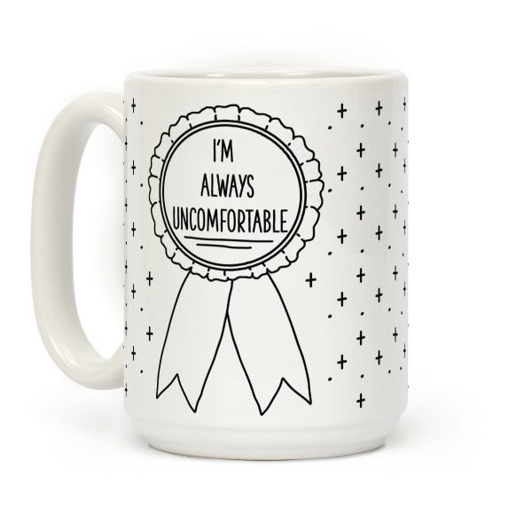 I'm Always Uncomfortable Coffee Mug I'm Always Uncomfortable Coffee Mug