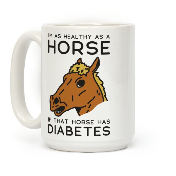 I'm as Healthy as a Horse Coffee Mug I'm as Healthy as a Horse Coffee Mug