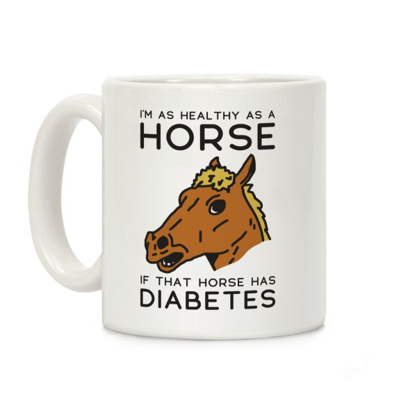 I'm as Healthy as a Horse Coffee Mug I'm as Healthy as a Horse Coffee Mug