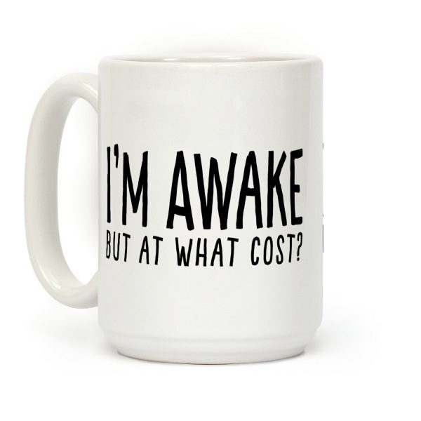 I'm Awake, But At What Cost? Coffee Mug I'm Awake, But At What Cost? Coffee Mug