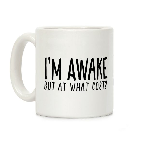I'm Awake, But At What Cost? Coffee Mug I'm Awake, But At What Cost? Coffee Mug