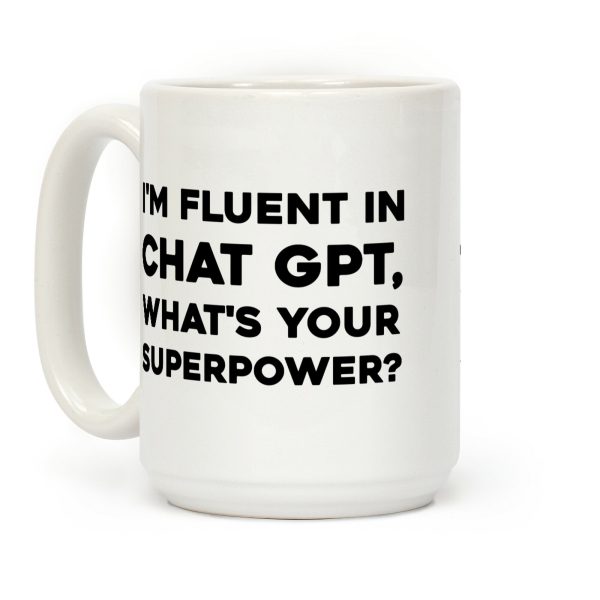 I'm Fluent In Chat Gpt, What's Your Superpower? Coffee Mug I'm Fluent In Chat Gpt, What's Your Superpower? Coffee Mug
