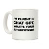 I'm Fluent In Chat Gpt, What's Your Superpower? Coffee Mug I'm Fluent In Chat Gpt, What's Your Superpower? Coffee Mug