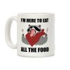 I'm Here To Eat All The Food Coffee Mug