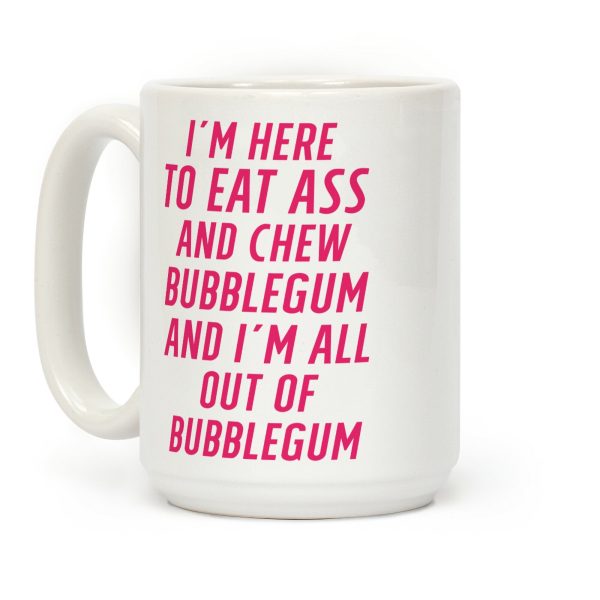 I'm Here To Eat Ass Coffee Mug I'm Here To Eat Ass Coffee Mug