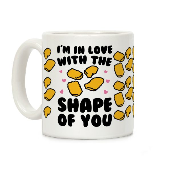 I'm In Love With The Shape of You Chicken Nugget Parody Coffee Mug I'm In Love With The Shape of You Chicken Nugget Parody Coffee Mug