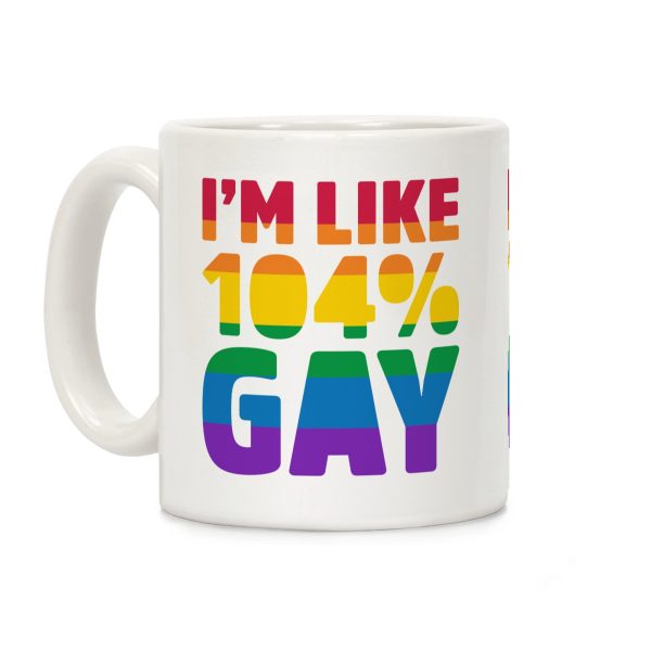 I'm Like 104% Gay Coffee Mug I'm Like 104% Gay Coffee Mug