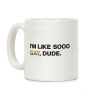 I'm Like Sooo Gay, Dude. Coffee Mug I'm Like Sooo Gay, Dude. Coffee Mug