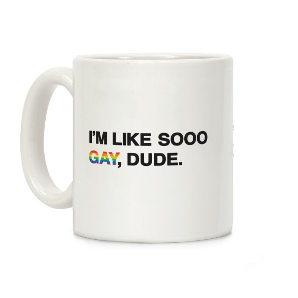 I'm Like Sooo Gay, Dude. Coffee Mug I'm Like Sooo Gay, Dude. Coffee Mug