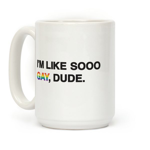 I'm Like Sooo Gay, Dude. Coffee Mug I'm Like Sooo Gay, Dude. Coffee Mug