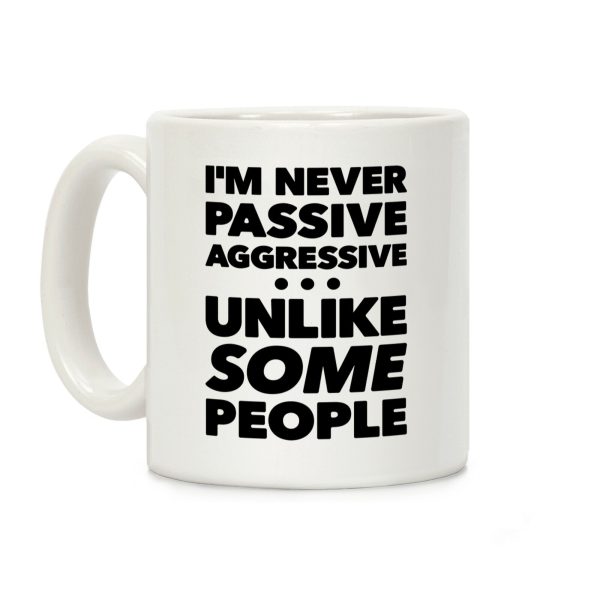 I'm Never Passive Aggressive Coffee Mug I'm Never Passive Aggressive Coffee Mug