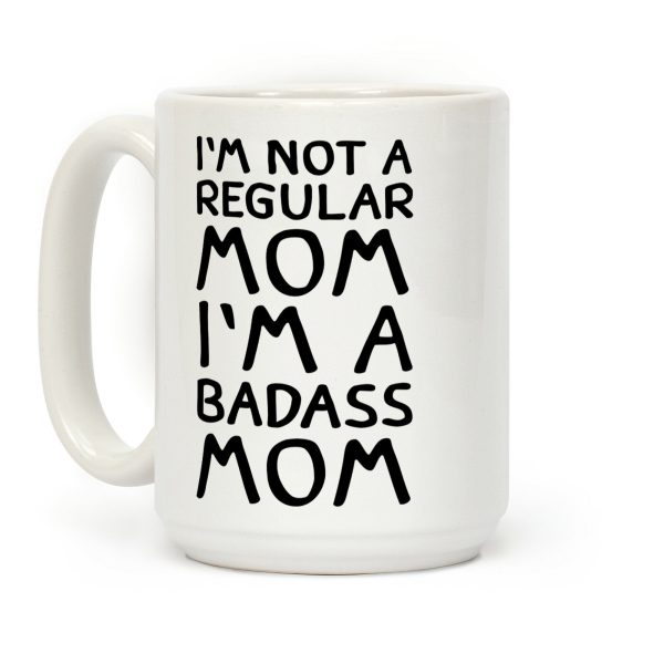 I'm Not A Regular Mom I'm A Badass Mom Coffee Mug I'm Not A Regular Mom I'm A Badass Mom Coffee Mug