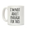 I'm Not Adult Enough For This Coffee Mug I'm Not Adult Enough For This Coffee Mug