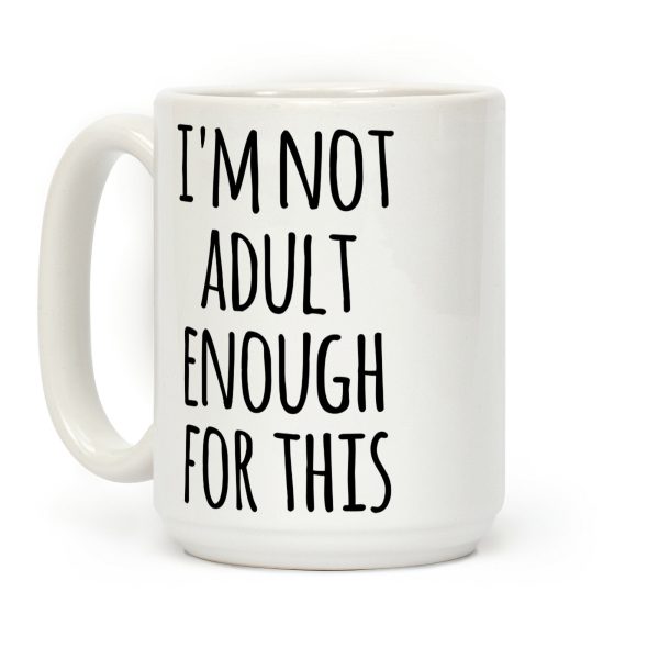 I'm Not Adult Enough For This Coffee Mug I'm Not Adult Enough For This Coffee Mug
