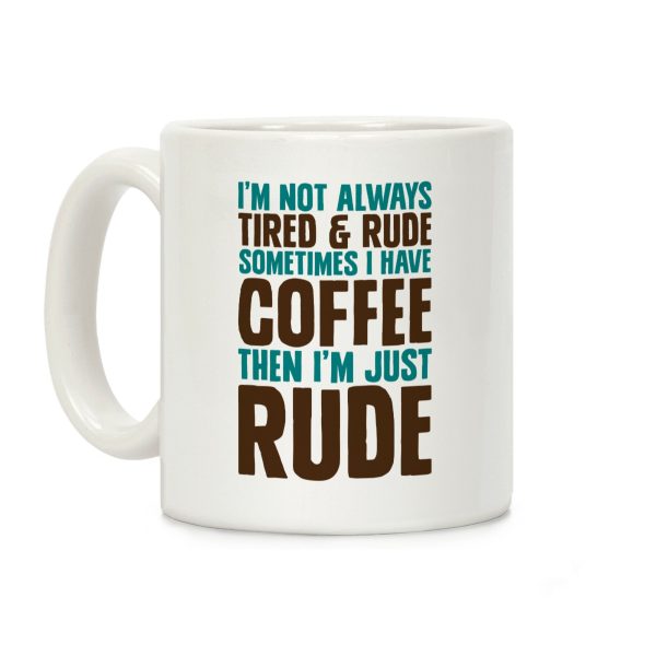I'm Not Always Tired & Rude Sometimes I Have Coffee Then I'm Just Rude Coffee Mug I'm Not Always Tired & Rude Sometimes I Have Coffee Then I'm Just Rude Coffee Mug