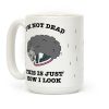 I'm Not Dead, This is Just How I Look Coffee Mug I'm Not Dead, This is Just How I Look Coffee Mug