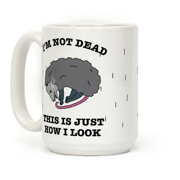 I'm Not Dead, This is Just How I Look Coffee Mug I'm Not Dead, This is Just How I Look Coffee Mug