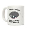 I'm Not Dead, This is Just How I Look Coffee Mug I'm Not Dead, This is Just How I Look Coffee Mug