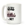 I'm Not Dead... Yet Coffee Mug I'm Not Dead... Yet Coffee Mug