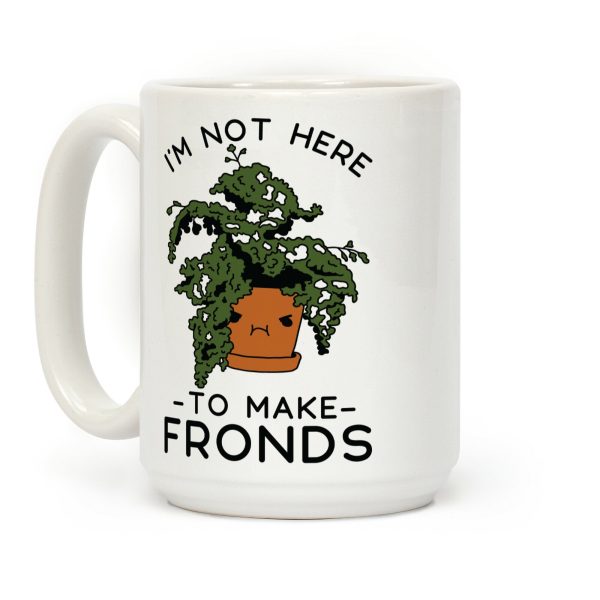 I'm Not Here To Make Fronds Coffee Mug I'm Not Here To Make Fronds Coffee Mug