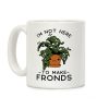 I'm Not Here To Make Fronds Coffee Mug I'm Not Here To Make Fronds Coffee Mug