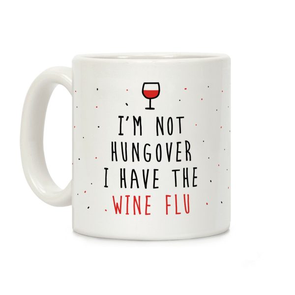 I'm Not Hungover I Have The Wine Flu Coffee Mug I'm Not Hungover I Have The Wine Flu Coffee Mug