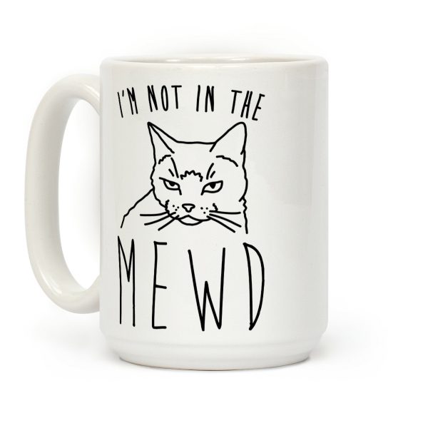 I'm Not In The Mewd Coffee Mug I'm Not In The Mewd Coffee Mug