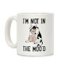 I'm Not In The Moo'd Coffee Mug I'm Not In The Moo'd Coffee Mug