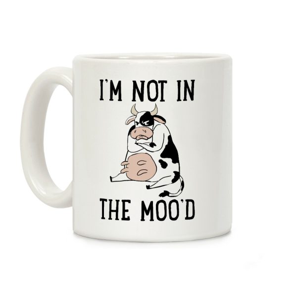 I'm Not In The Moo'd Coffee Mug I'm Not In The Moo'd Coffee Mug