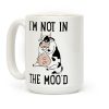 I'm Not In The Moo'd Coffee Mug I'm Not In The Moo'd Coffee Mug