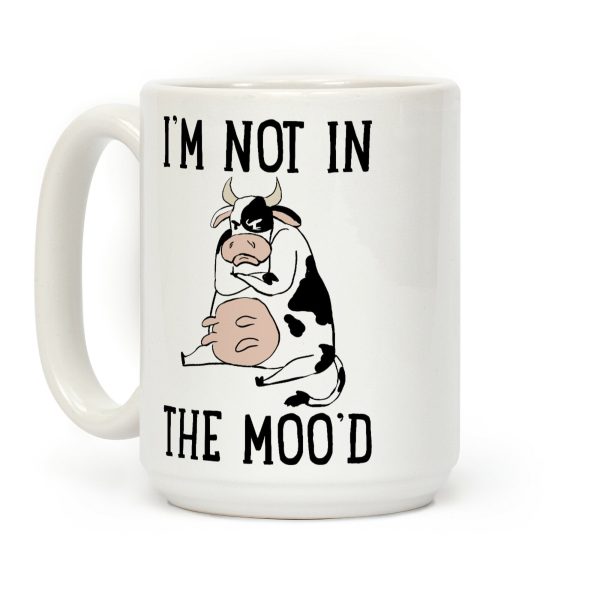 I'm Not In The Moo'd Coffee Mug I'm Not In The Moo'd Coffee Mug