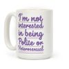 I'm Not Interested in Being Polite or Heterosexual Coffee Mug I'm Not Interested in Being Polite or Heterosexual Coffee Mug