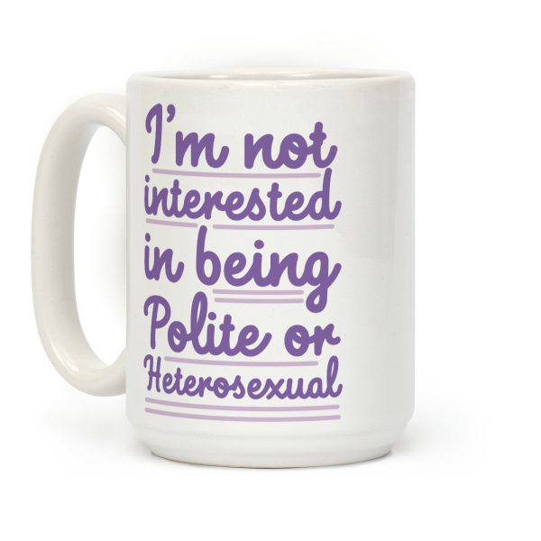 I'm Not Interested in Being Polite or Heterosexual Coffee Mug I'm Not Interested in Being Polite or Heterosexual Coffee Mug