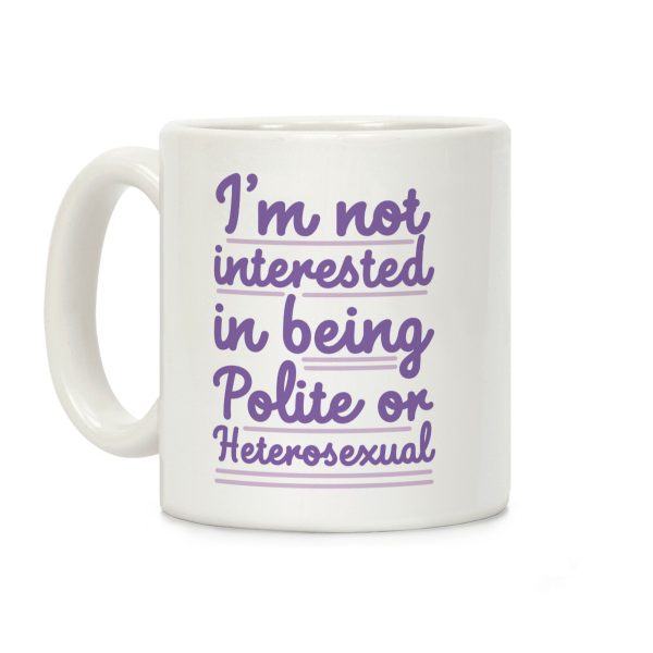 I'm Not Interested in Being Polite or Heterosexual Coffee Mug I'm Not Interested in Being Polite or Heterosexual Coffee Mug