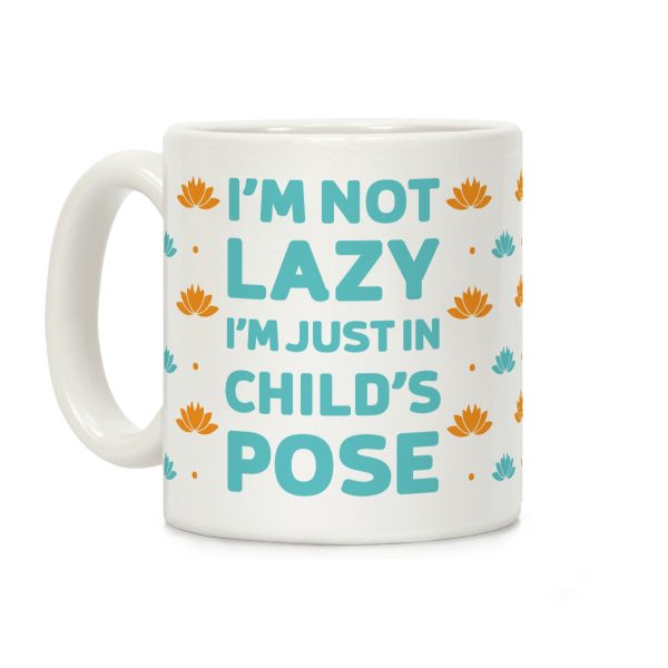 I'm Not Lazy, I'm Just In Child's Pose Coffee Mug I'm Not Lazy, I'm Just In Child's Pose Coffee Mug