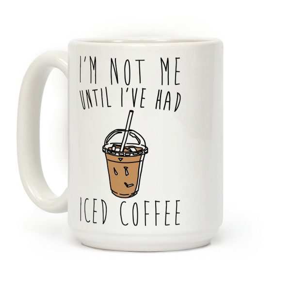 I'm Not Me Until I've Had Iced Coffee Coffee Mug I'm Not Me Until I've Had Iced Coffee Coffee Mug