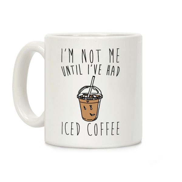 I'm Not Me Until I've Had Iced Coffee Coffee Mug I'm Not Me Until I've Had Iced Coffee Coffee Mug