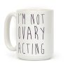 I'm not Ovary-acting Coffee Mug I'm not Ovary-acting Coffee Mug