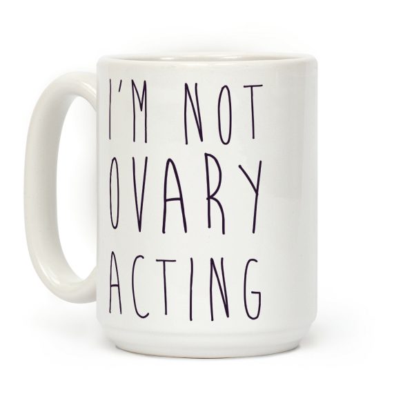 I'm not Ovary-acting Coffee Mug I'm not Ovary-acting Coffee Mug
