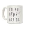 I'm not Ovary-acting Coffee Mug I'm not Ovary-acting Coffee Mug