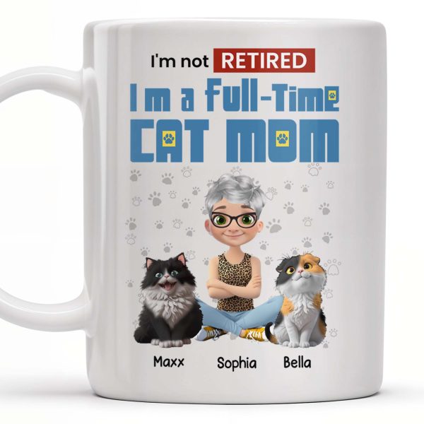 I'm Not Retired I'm A Full-Time Cat Mom - Personalized Custom Coffee Mug - CAT024_MG I'm Not Retired I'm A Full-Time Cat Mom - Personalized Custom Coffee Mug - CAT024_MG