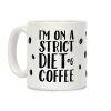I'm On A Strict Diet Of Coffee Coffee Mug I'm On A Strict Diet Of Coffee Coffee Mug